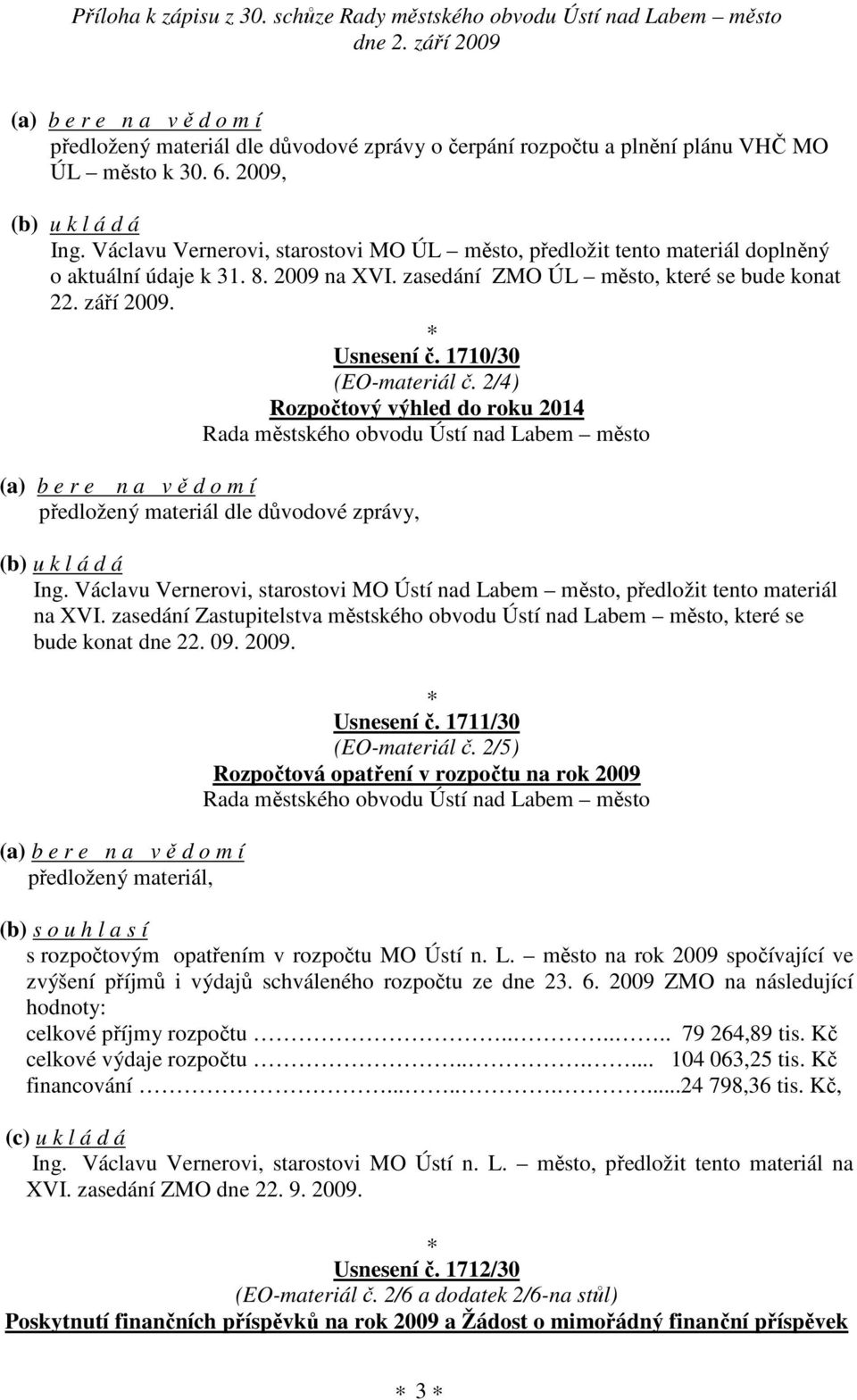 1710/30 (EO-materiál č. 2/4) Rozpočtový výhled do roku 2014 předložený materiál dle důvodové zprávy, Ing. Václavu Vernerovi, starostovi MO Ústí nad Labem město, předložit tento materiál na XVI.