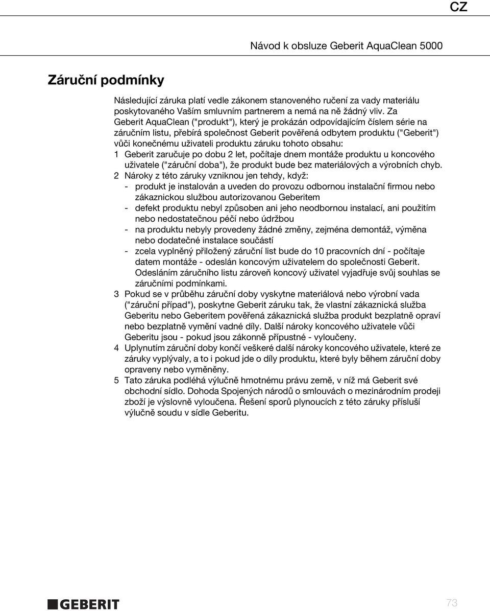 záruku tohoto obsahu: 1 Geberit zaručuje po dobu 2 let, počítaje dnem montáže produktu u koncového uživatele ("záruční doba"), že produkt bude bez materiálových a výrobních chyb.