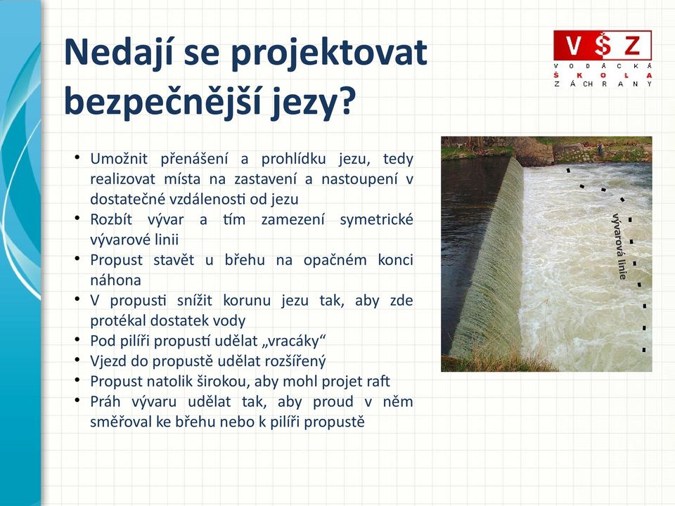 a tím zamezení symetrické vývarové linii Propust stavět u břehu na opačném konci náhona V propusti snížit korunu jezu tak, aby