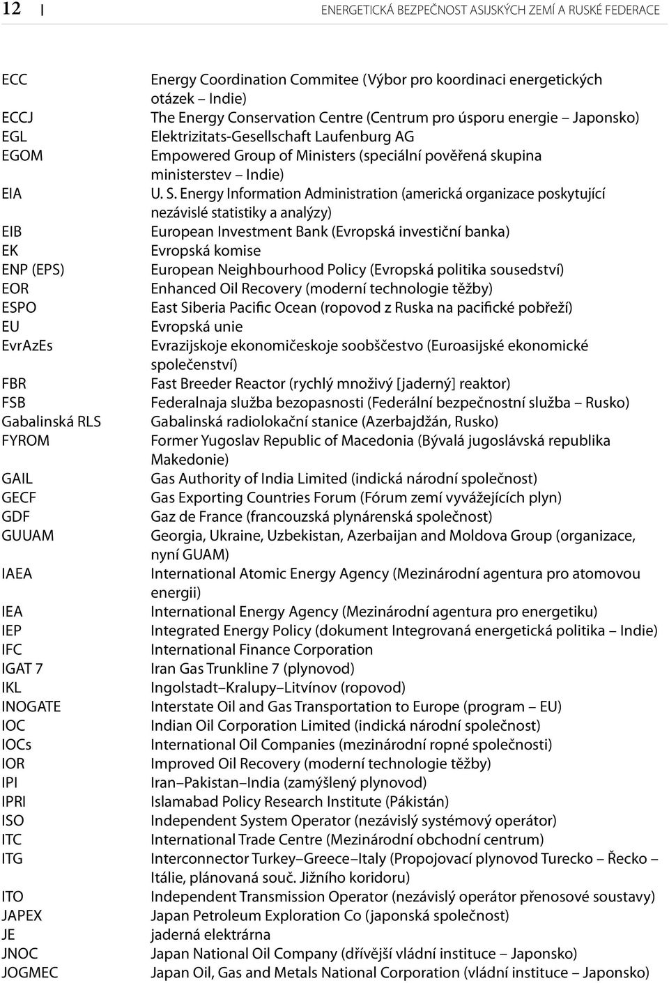 Energy Information Administration (americká organizace poskytující nezávislé statistiky a analýzy) EIB European Investment Bank (Evropská investiční banka) EK Evropská komise ENP (EPS) European