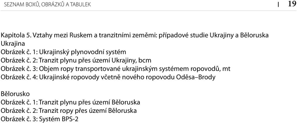 1: Ukrajinský plynovodní systém Obrázek č. 2: Tranzit plynu přes území Ukrajiny, bcm Obrázek č.