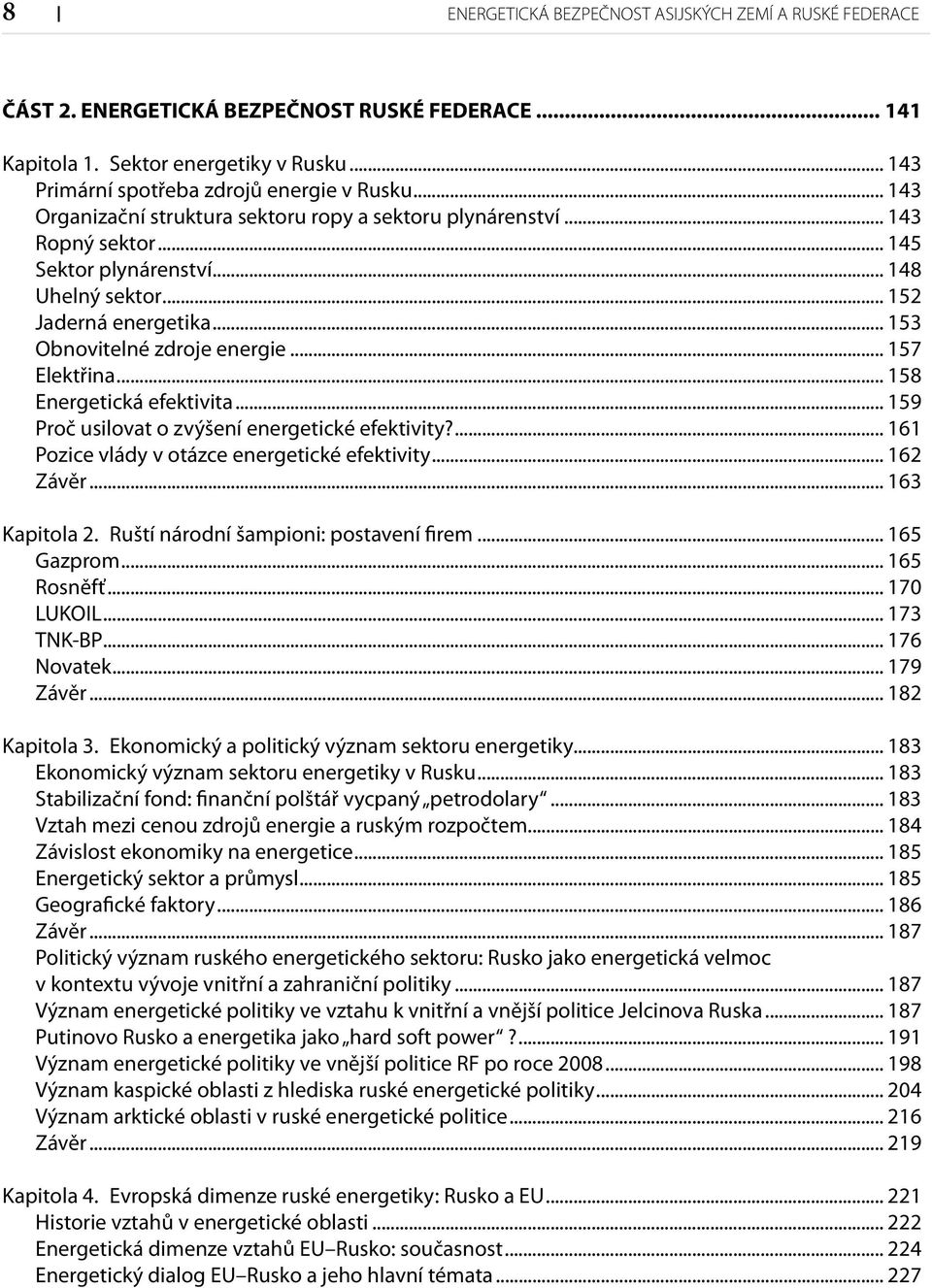 .. 157 Elektřina... 158 Energetická efektivita... 159 Proč usilovat o zvýšení energetické efektivity?... 161 Pozice vlády v otázce energetické efektivity... 162 Závěr... 163 Kapitola 2.