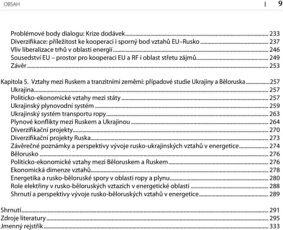 .. 257 Politicko-ekonomické vztahy mezi státy... 257 Ukrajinský plynovodní systém... 259 Ukrajinský systém transportu ropy... 263 Plynové konflikty mezi Ruskem a Ukrajinou.