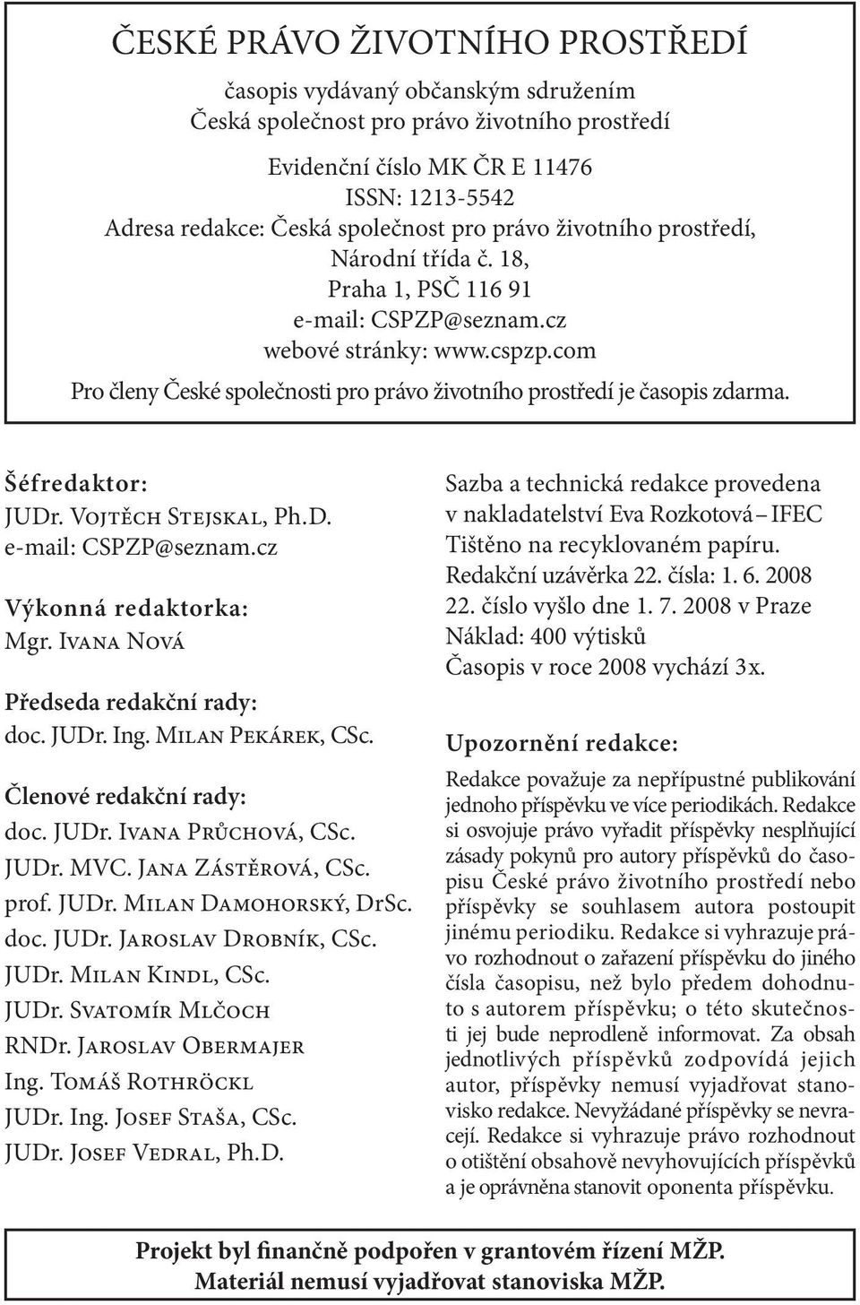 Šéfredaktor: JUDr. Vojtěch Stejskal, Ph. D. e-mail : CSPZP@seznam.cz Výkonná redaktorka: Mgr. Ivana Nová Předseda redakční rady: doc. JUDr. Ing. Milan Pekárek, CSc. Členové redakční rady: doc. JUDr. Ivana Průchová, CSc.