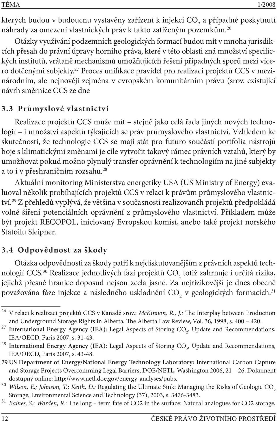 umožňujících řešení případných sporů mezi vícero dotčenými subjekty. 27 Proces unifikace pravidel pro realizaci projektů CCS v mezinárodním, ale nejnověji zejména v evropském komunitárním právu (srov.