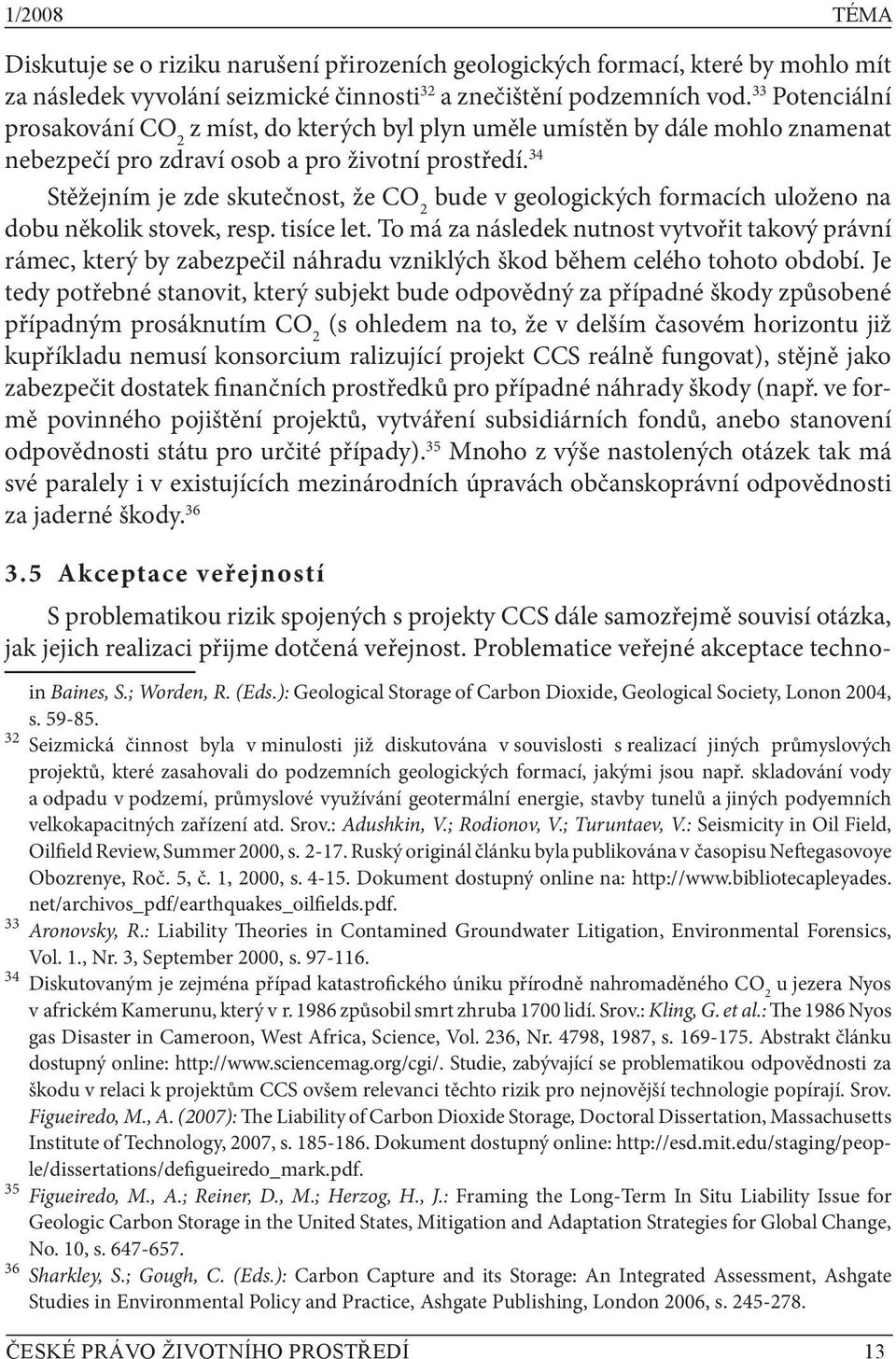 34 Stěžejním je zde skutečnost, že CO 2 bude v geologických formacích uloženo na dobu několik stovek, resp. tisíce let.