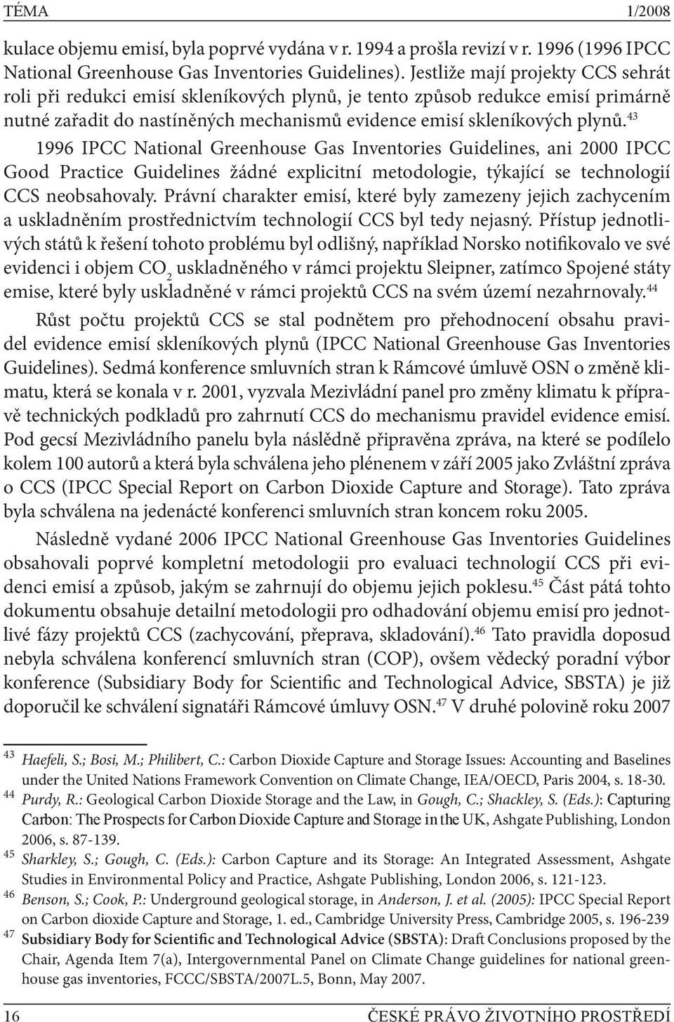 43 1996 IPCC National Greenhouse Gas Inventories Guidelines, ani 2000 IPCC Good Practice Guidelines žádné explicitní metodologie, týkající se technologií CCS neobsahovaly.