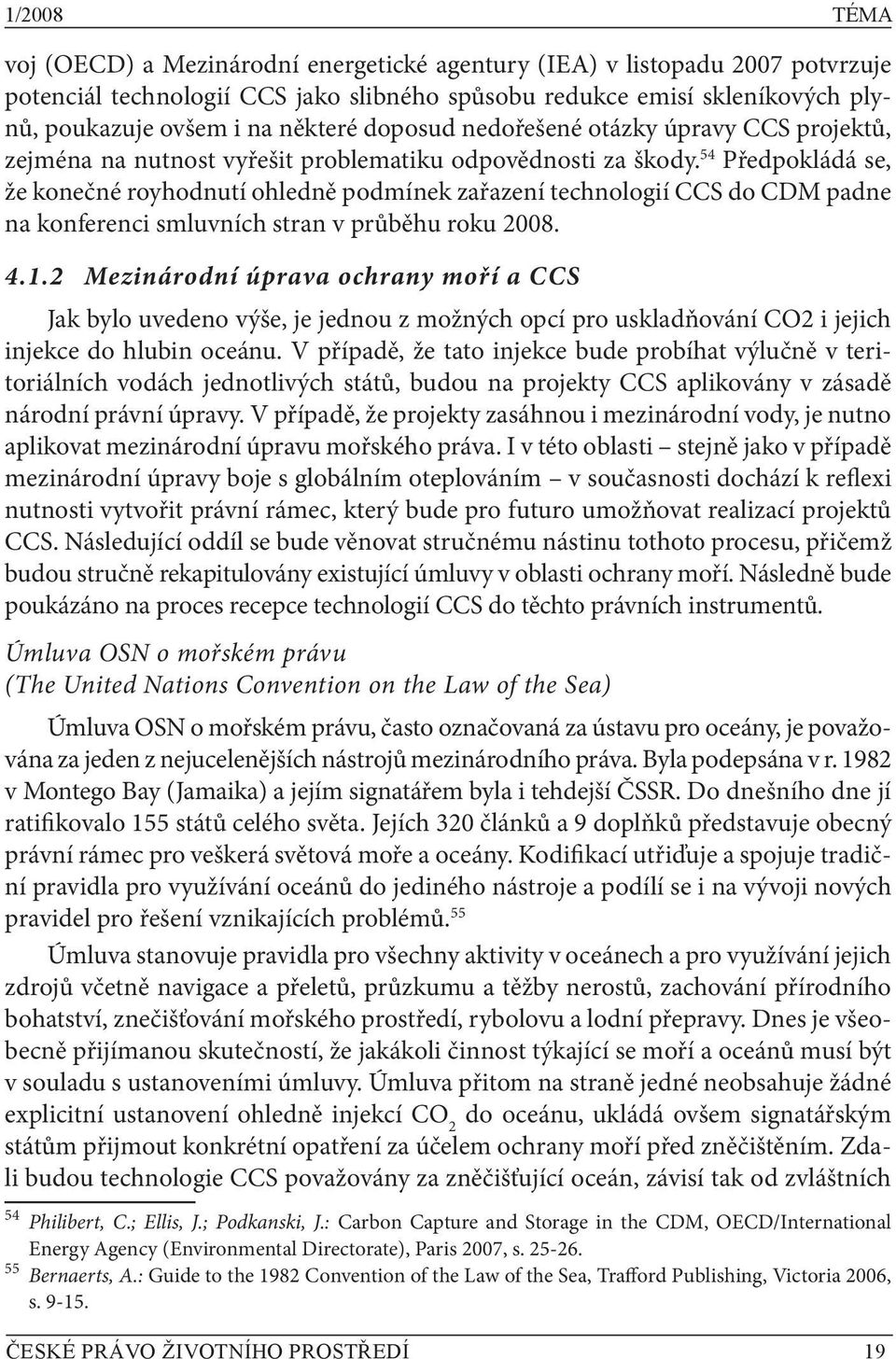 54 Předpokládá se, že konečné royhodnutí ohledně podmínek zařazení technologií CCS do CDM padne na konferenci smluvních stran v průběhu roku 2008. 4.1.