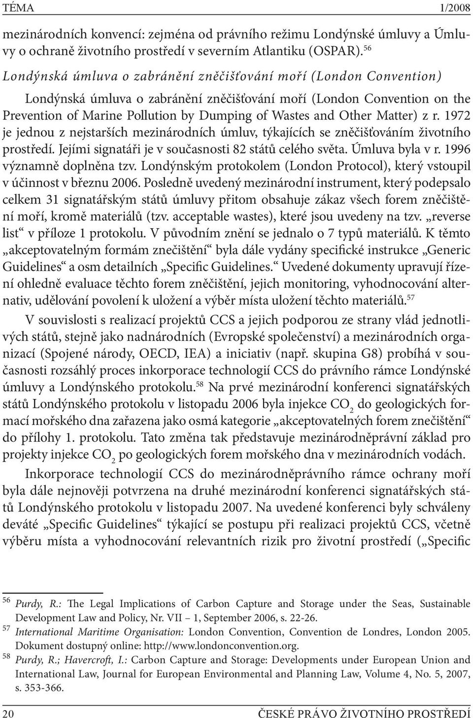 Other Matter) z r. 1972 je jednou z nejstarších mezinárodních úmluv, týkajících se zněčišťováním životního prostředí. Jejími signatáři je v současnosti 82 států celého světa. Úmluva byla v r.