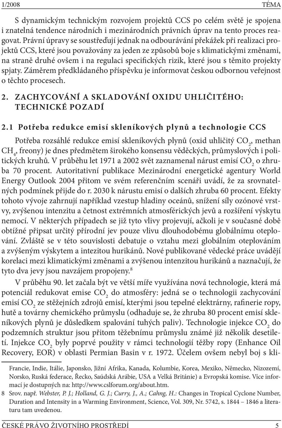 specifických rizik, které jsou s těmito projekty spjaty. Záměrem předkládaného příspěvku je informovat českou odbornou veřejnost o těchto procesech. 2.