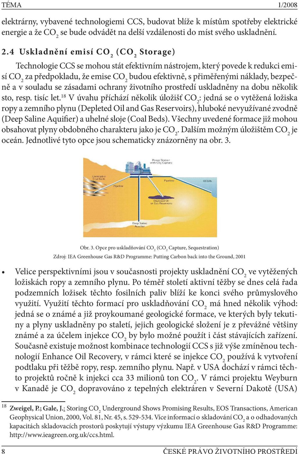 4 Uskladnění emisí CO 2 (CO 2 Storage) Technologie CCS se mohou stát efektivním nástrojem, který povede k redukci emisí CO 2 za předpokladu, že emise CO 2 budou efektivně, s přiměřenými náklady,