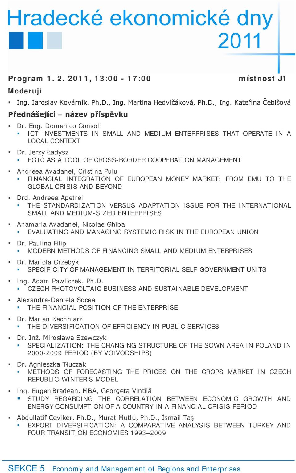 Jerzy Ładysz EGTC AS A TOOL OF CROSS-BORDER COOPERATION MANAGEMENT Andreea Avadanei, Cristina Puiu FINANCIAL INTEGRATION OF EUROPEAN MONEY MARKET: FROM EMU TO THE GLOBAL CRISIS AND BEYOND Drd.