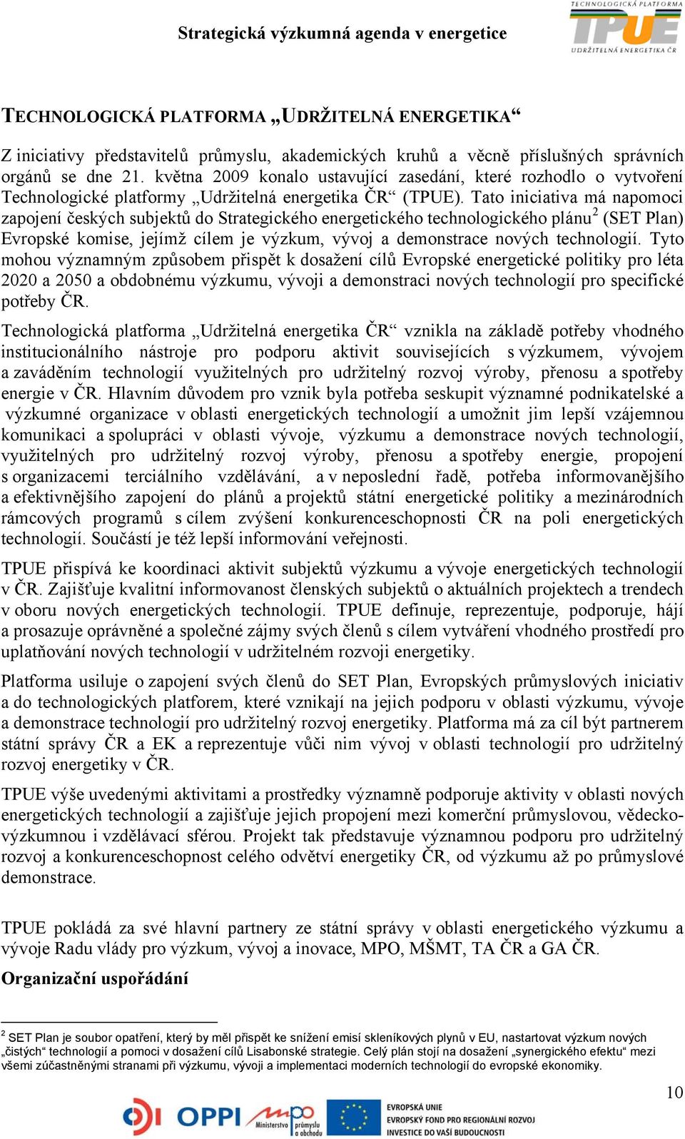 Tato iniciativa má napomoci zapojení českých subjektů do Strategického energetického technologického plánu 2 (SET Plan) Evropské komise, jejímž cílem je výzkum, vývoj a demonstrace nových technologií.