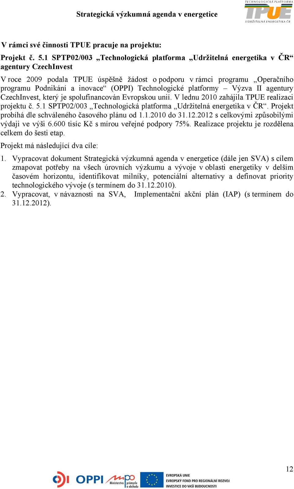 Technologické platformy Výzva II agentury CzechInvest, který je spolufinancován Evropskou unií. V lednu 2010 zahájila TPUE realizaci projektu č. 5.