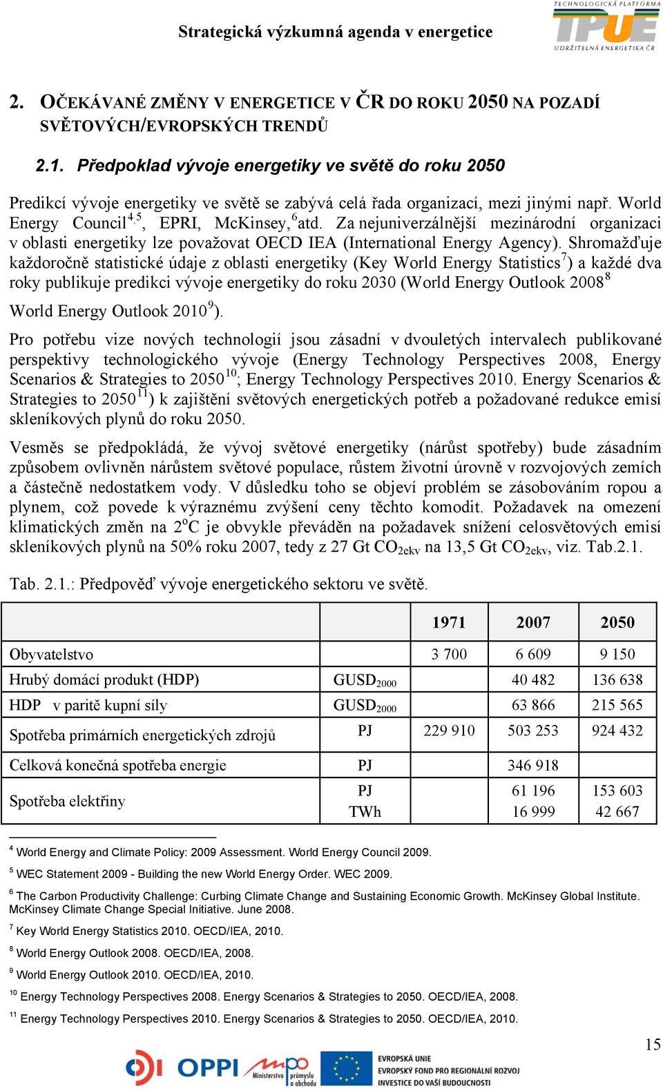 Za nejuniverzálnější mezinárodní organizaci v oblasti energetiky lze považovat OECD IEA (International Energy Agency).