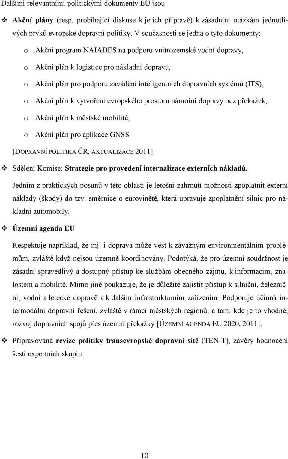 dopravních systémů (ITS), o Akční plán k vytvoření evropského prostoru námořní dopravy bez překážek, o Akční plán k městské mobilitě, o Akční plán pro aplikace GNSS [DOPRAVNÍ POLITIKA ČR, AKTUALIZACE