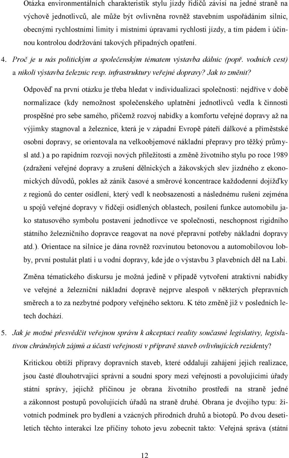 vodních cest) a nikoli výstavba železnic resp. infrastruktury veřejné dopravy? Jak to změnit?