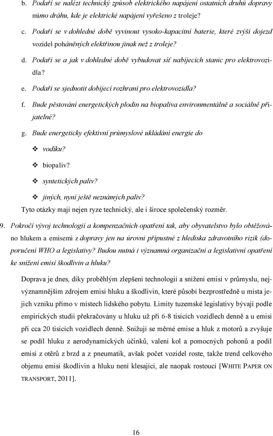 e. Podaří se sjednotit dobíjecí rozhraní pro elektrovozidla? f. Bude pěstování energetických plodin na biopaliva environmentálně a sociálně přijatelné? g.