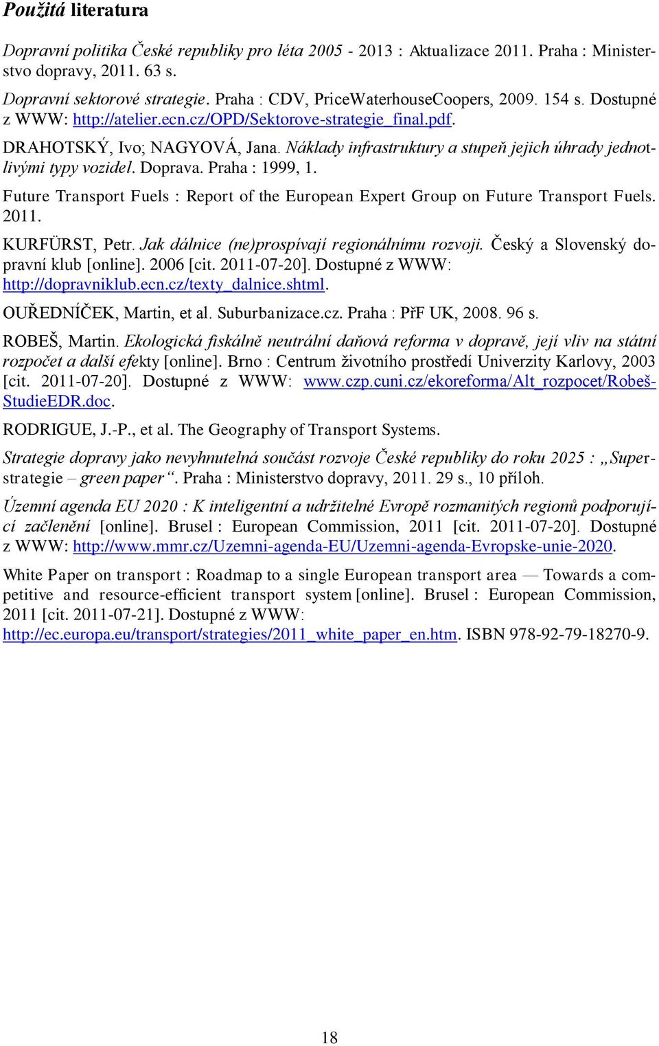 Náklady infrastruktury a stupeň jejich úhrady jednotlivými typy vozidel. Doprava. Praha : 1999, 1. Future Transport Fuels : Report of the European Expert Group on Future Transport Fuels. 2011.