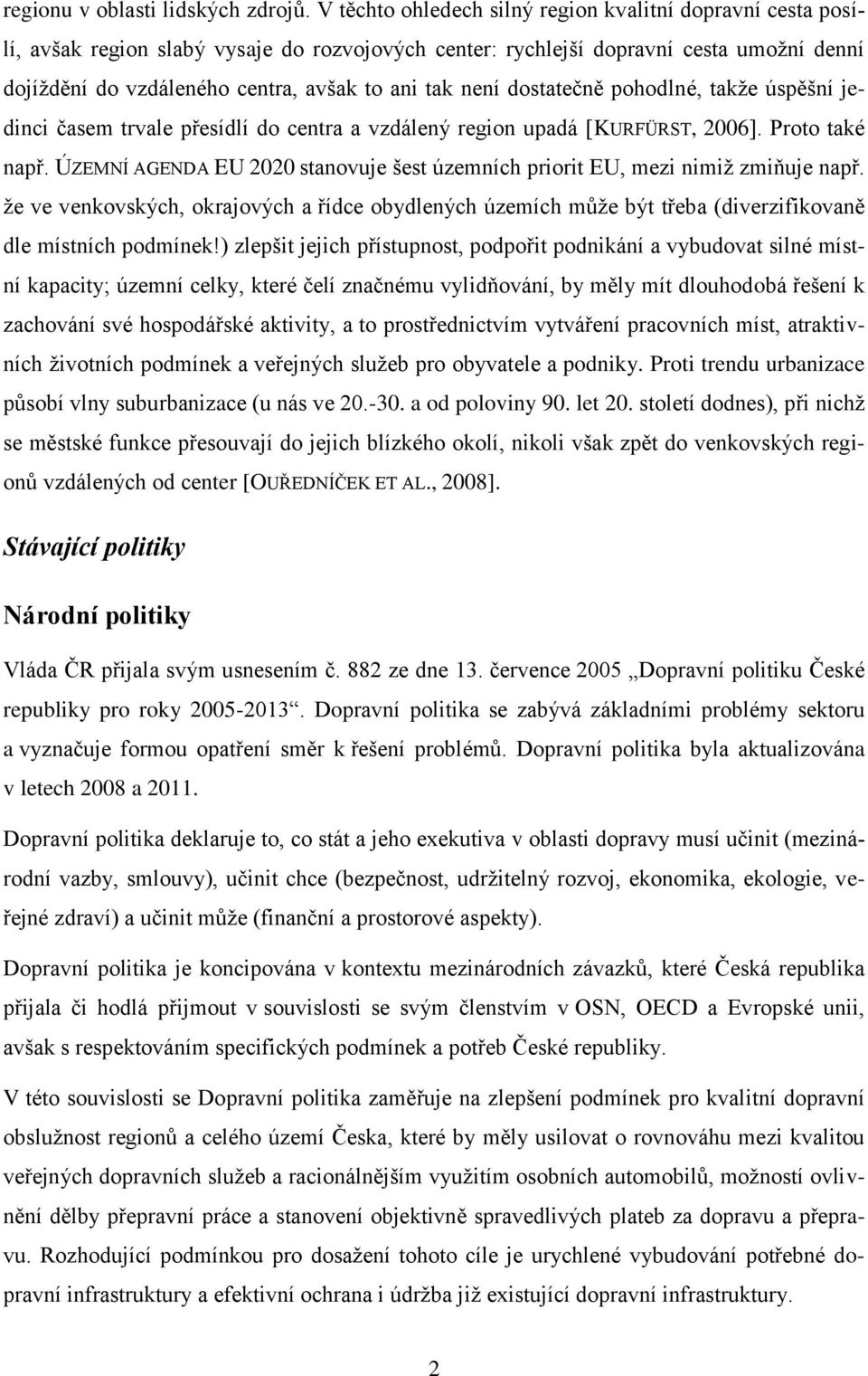 není dostatečně pohodlné, takže úspěšní jedinci časem trvale přesídlí do centra a vzdálený region upadá [KURFÜRST, 2006]. Proto také např.