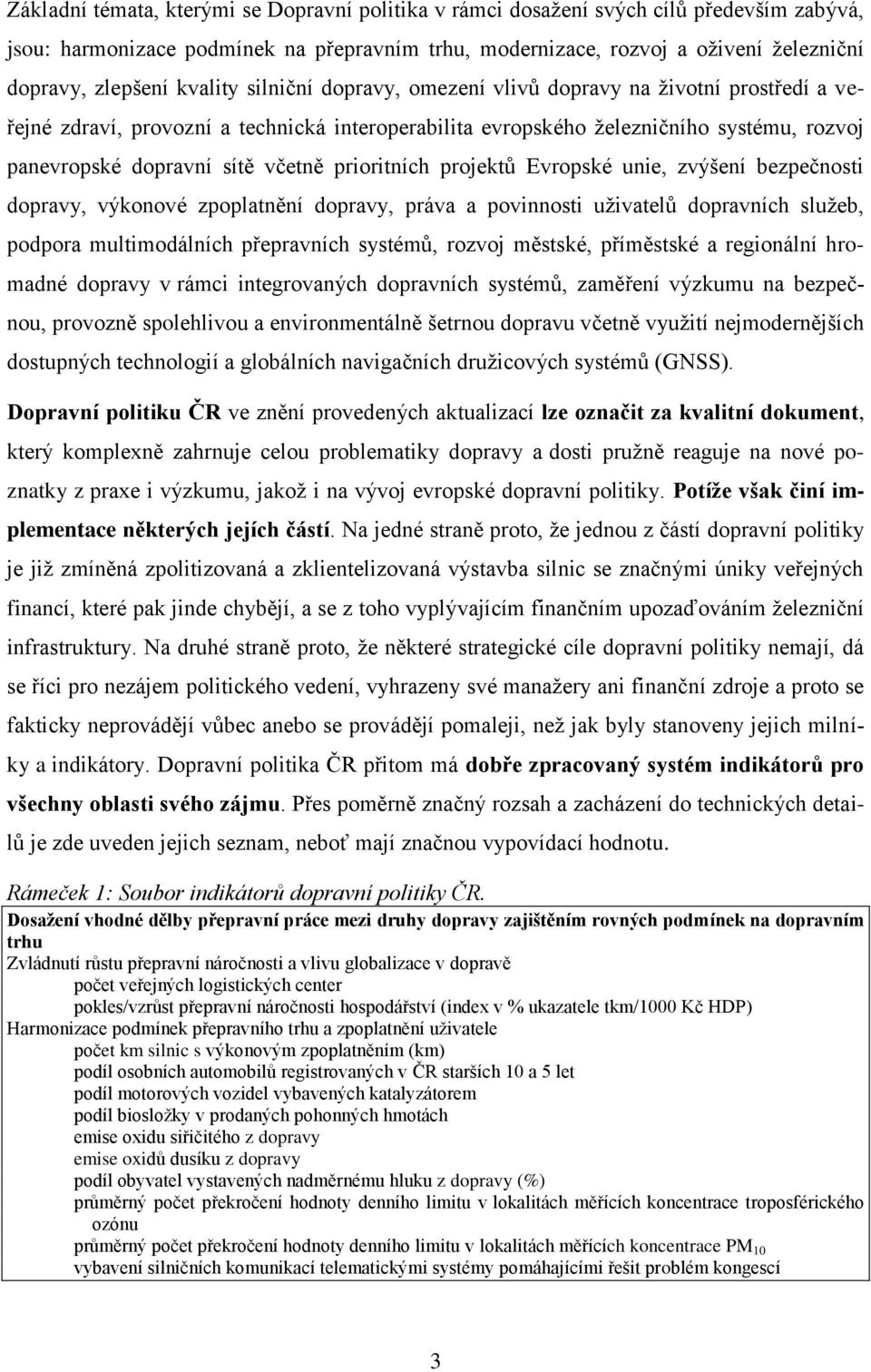 prioritních projektů Evropské unie, zvýšení bezpečnosti dopravy, výkonové zpoplatnění dopravy, práva a povinnosti uživatelů dopravních služeb, podpora multimodálních přepravních systémů, rozvoj