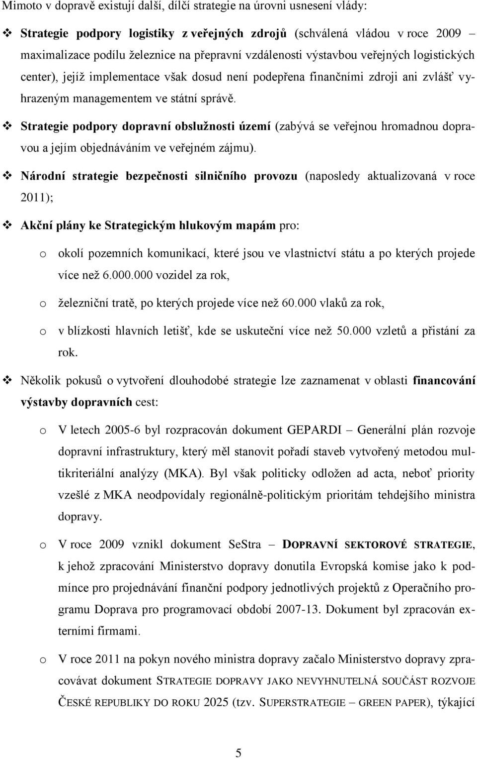 Strategie podpory dopravní obslužnosti území (zabývá se veřejnou hromadnou dopravou a jejím objednáváním ve veřejném zájmu).