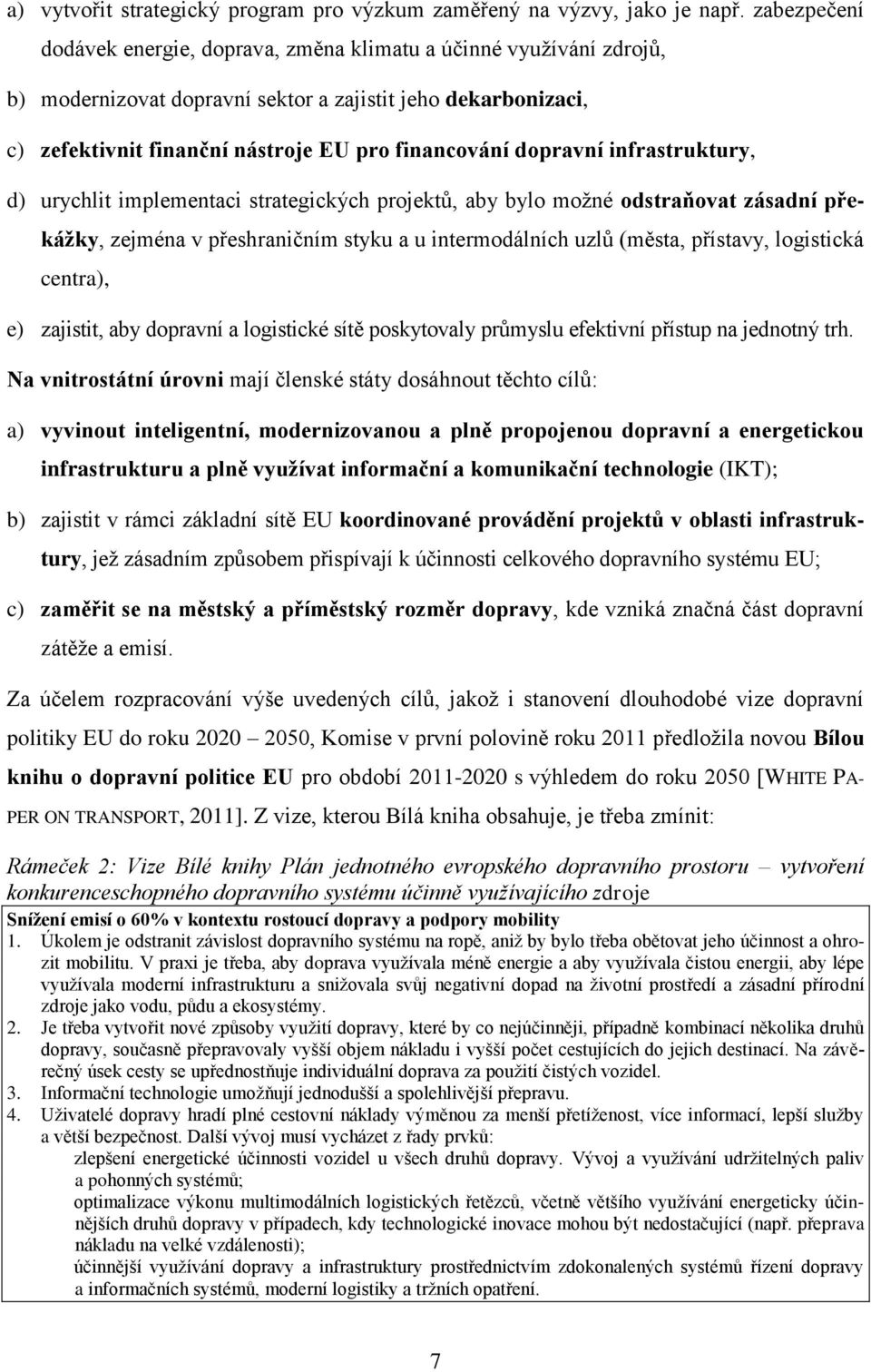 dopravní infrastruktury, d) urychlit implementaci strategických projektů, aby bylo možné odstraňovat zásadní překážky, zejména v přeshraničním styku a u intermodálních uzlů (města, přístavy,