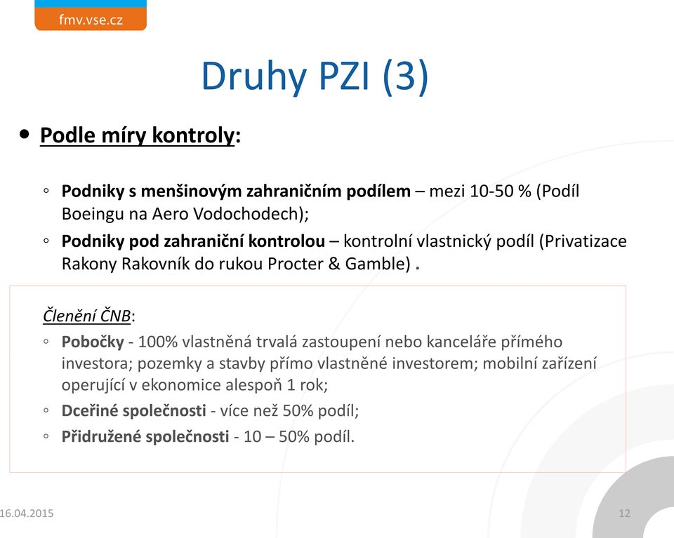 Členění ČNB: Pobočky - 100% vlastněná trvalá zastoupení nebo kanceláře přímého investora; pozemky a stavby přímo vlastněné