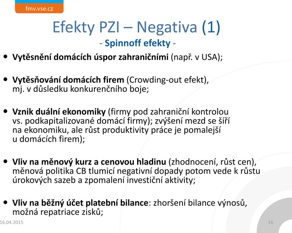 podkapitalizované domácí firmy); zvýšení mezd se šíří na ekonomiku, ale růst produktivity práce je pomalejší u domácích firem); Vliv na měnový kurz a cenovou