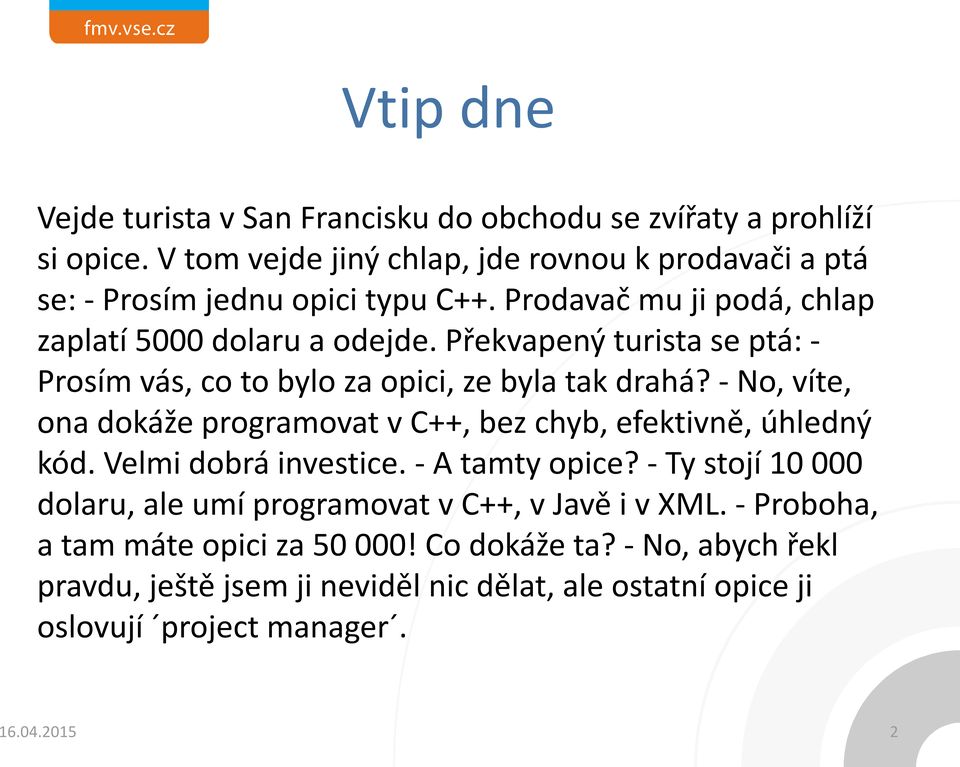 Překvapený turista se ptá: - Prosím vás, co to bylo za opici, ze byla tak drahá? - No, víte, ona dokáže programovat v C++, bez chyb, efektivně, úhledný kód.