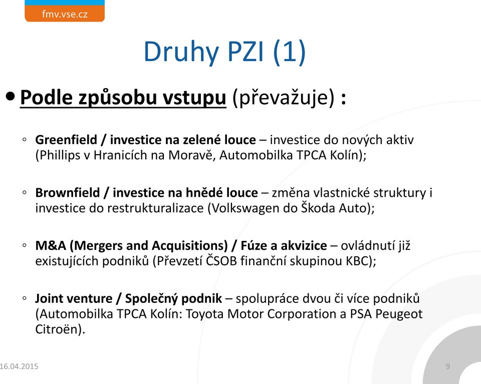 do Škoda Auto); M&A (Mergers and Acquisitions) / Fúze a akvizice ovládnutí již existujících podniků (Převzetí ČSOB finanční skupinou KBC);