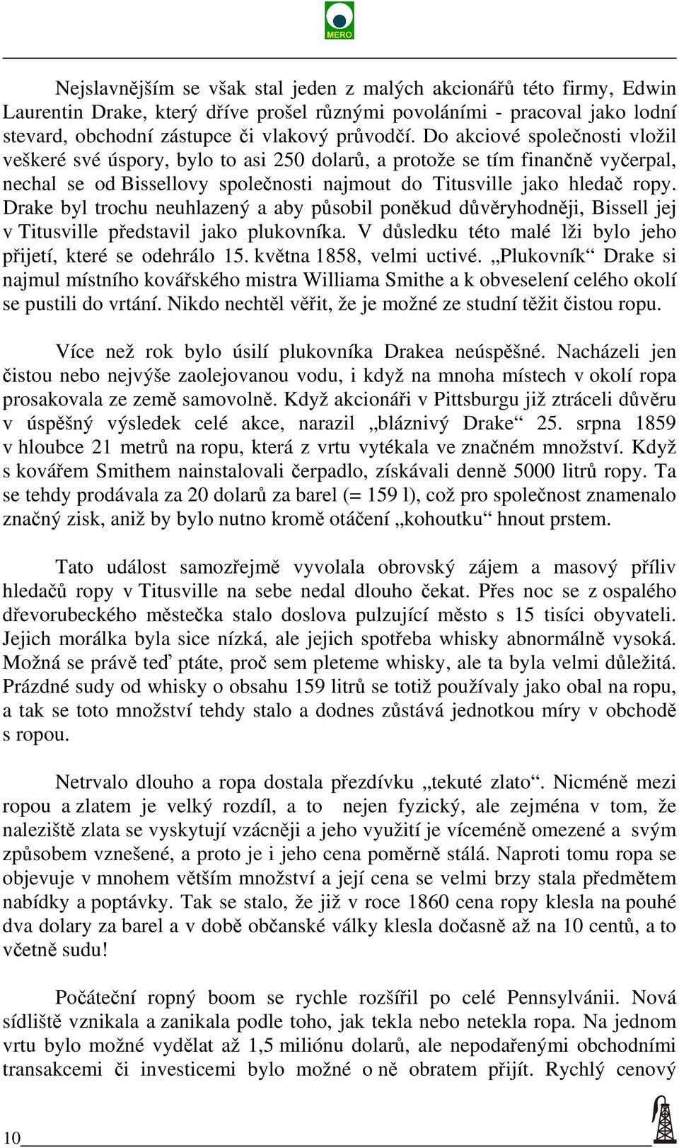 Drake byl trochu neuhlazený a aby působil poněkud důvěryhodněji, Bissell jej v Titusville představil jako plukovníka. V důsledku této malé lži bylo jeho přijetí, které se odehrálo 15.