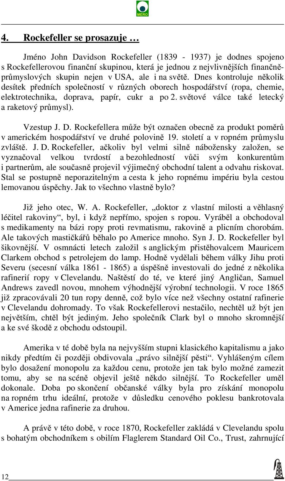 světové válce také letecký a raketový průmysl). Vzestup J. D. Rockefellera může být označen obecně za produkt poměrů v americkém hospodářství ve druhé polovině 19. století a v ropném průmyslu zvláště.