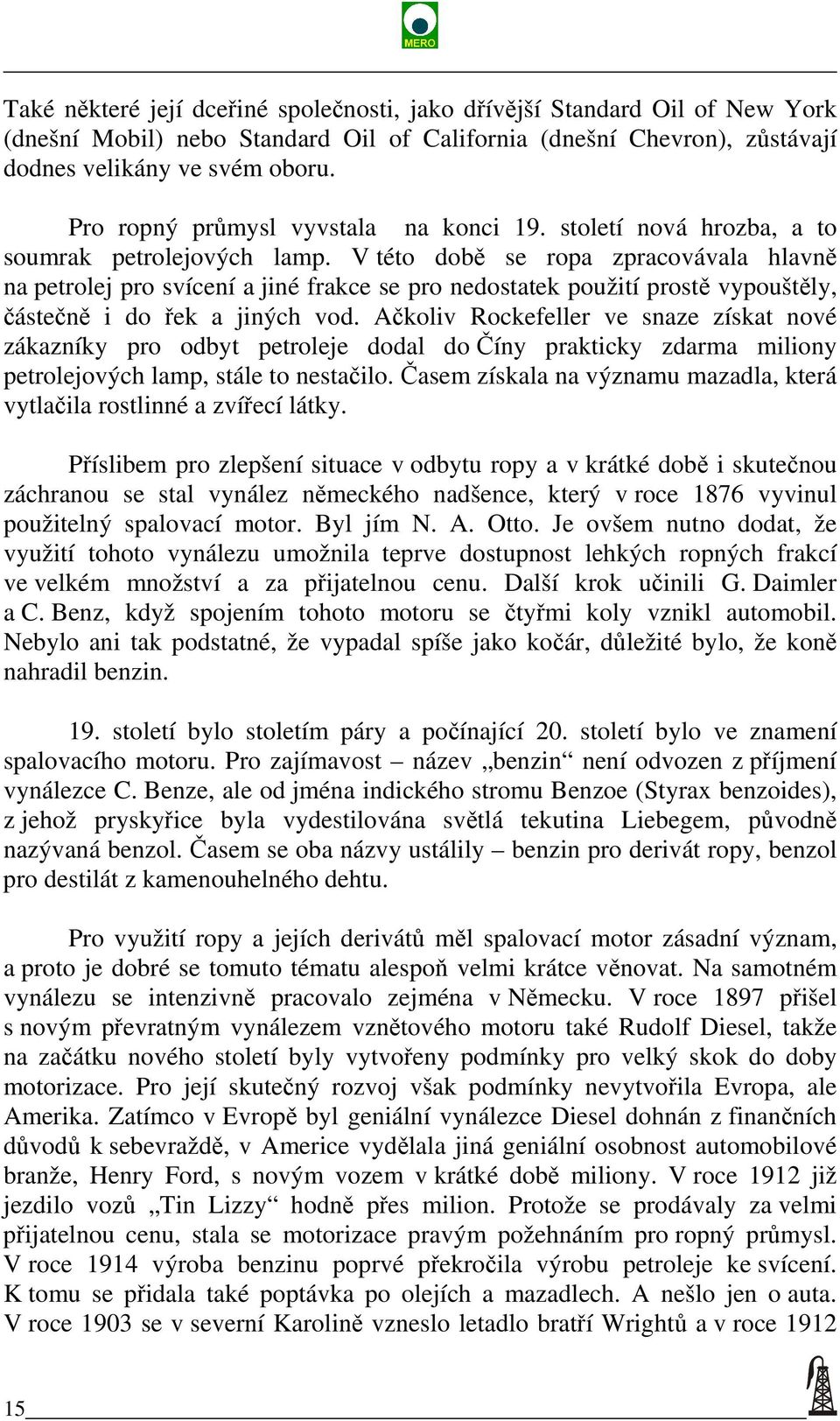 V této době se ropa zpracovávala hlavně na petrolej pro svícení a jiné frakce se pro nedostatek použití prostě vypouštěly, částečně i do řek a jiných vod.