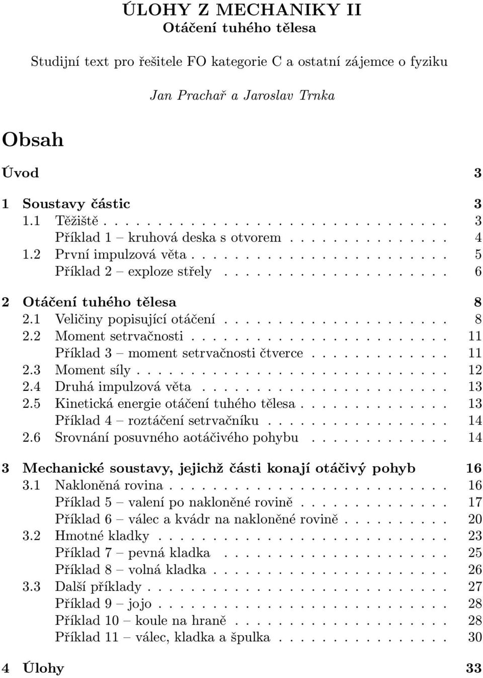 .. 11 Příklad3 momentsetrvačnostičtverce... 11 2.3 Momentsíly... 12 2.4 Druháimpulzovávěta.... 13 2.5 Kinetickáenergieotáčenítuhéhotělesa.... 13 Příklad4 roztáčenísetrvačníku... 14 2.