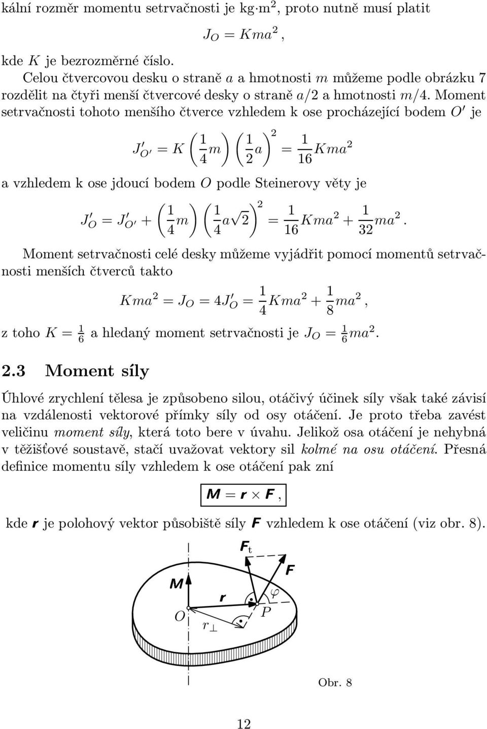 Moment setrvačnostitohotomenšíhočtvercevzhledemkoseprocházejícíbodem O je J O = K ( 1 4 m )( 1 2 a ) 2 = 1 16 Kma2 avzhledemkosejdoucíbodem OpodleSteinerovyvětyje ( )( ) 2 1 1 J O= J O + 4 m 4 a 2 =
