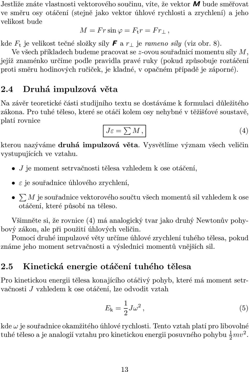 Ve všech příkladech budeme pracovat se z-ovou souřadnicí momentu síly M, jejíž znaménko určíme podle pravidla pravé ruky(pokud způsobuje roztáčení proti směru hodinových ručiček, je kladné, v opačném