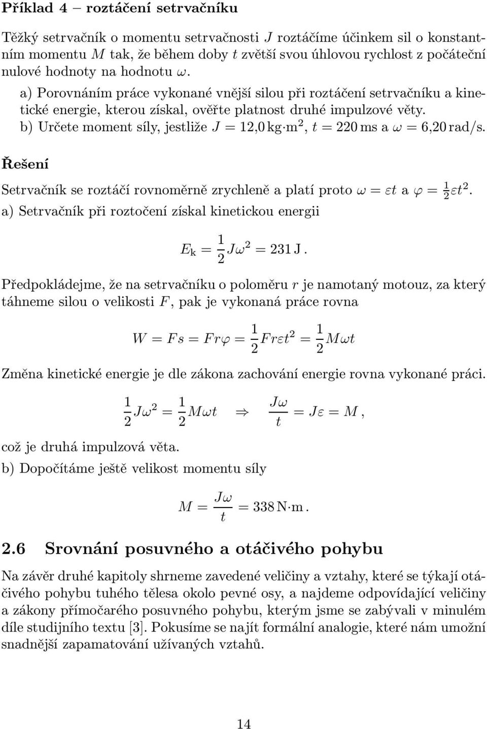 b)určetemomentsíly,jestliže J=12,0kg m 2, t=220msaω=6,20rad/s. Řešení Setrvačníkseroztáčírovnoměrnězrychleněaplatíproto ω=εtaϕ= 1 2 εt2.