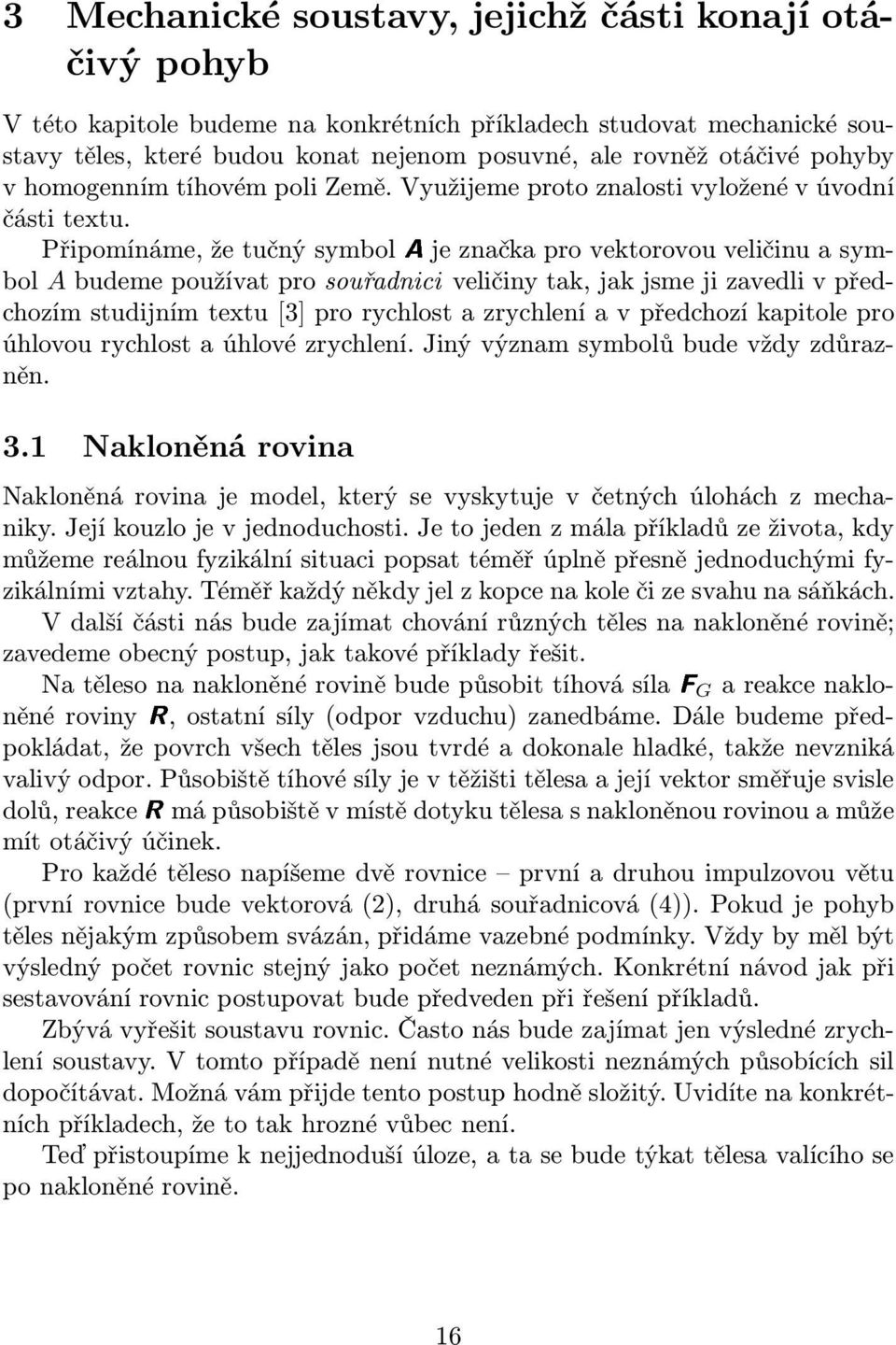 Připomínáme, že tučný symbolaje značka pro vektorovou veličinu a symbol A budeme používat pro souřadnici veličiny tak, jak jsme ji zavedli v předchozím studijním textu[3] pro rychlost a zrychlení a v