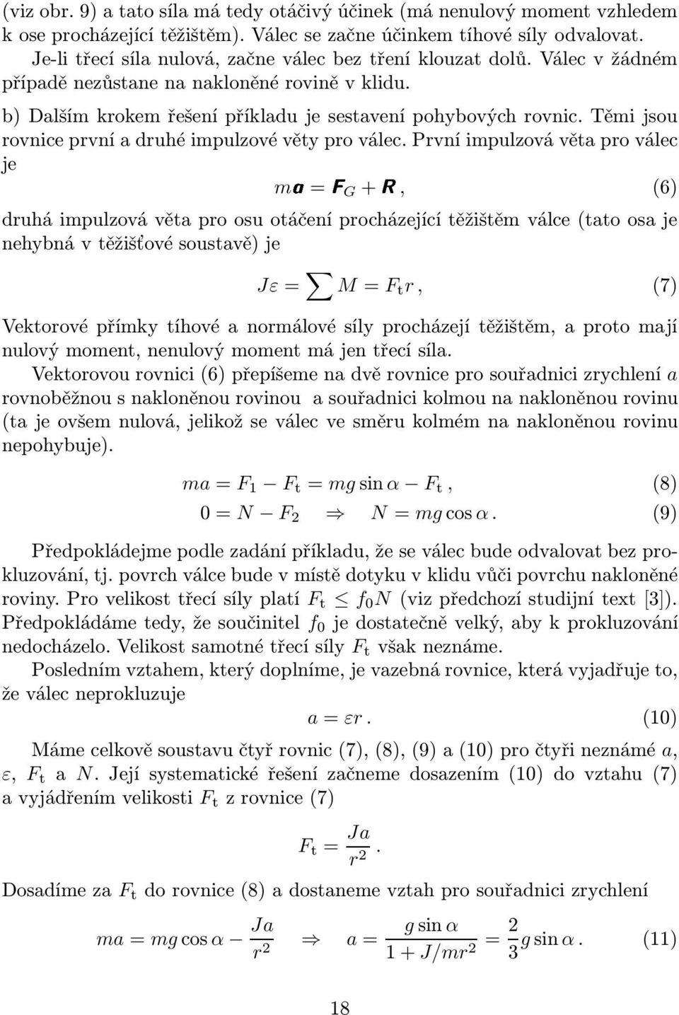 První impulzová věta pro válec je ma=fg+r, (6) druhá impulzová věta pro osu otáčení procházející těžištěm válce(tato osa je nehybná v těžišťové soustavě) je Jε= M= F t r, (7) Vektorové přímky tíhové