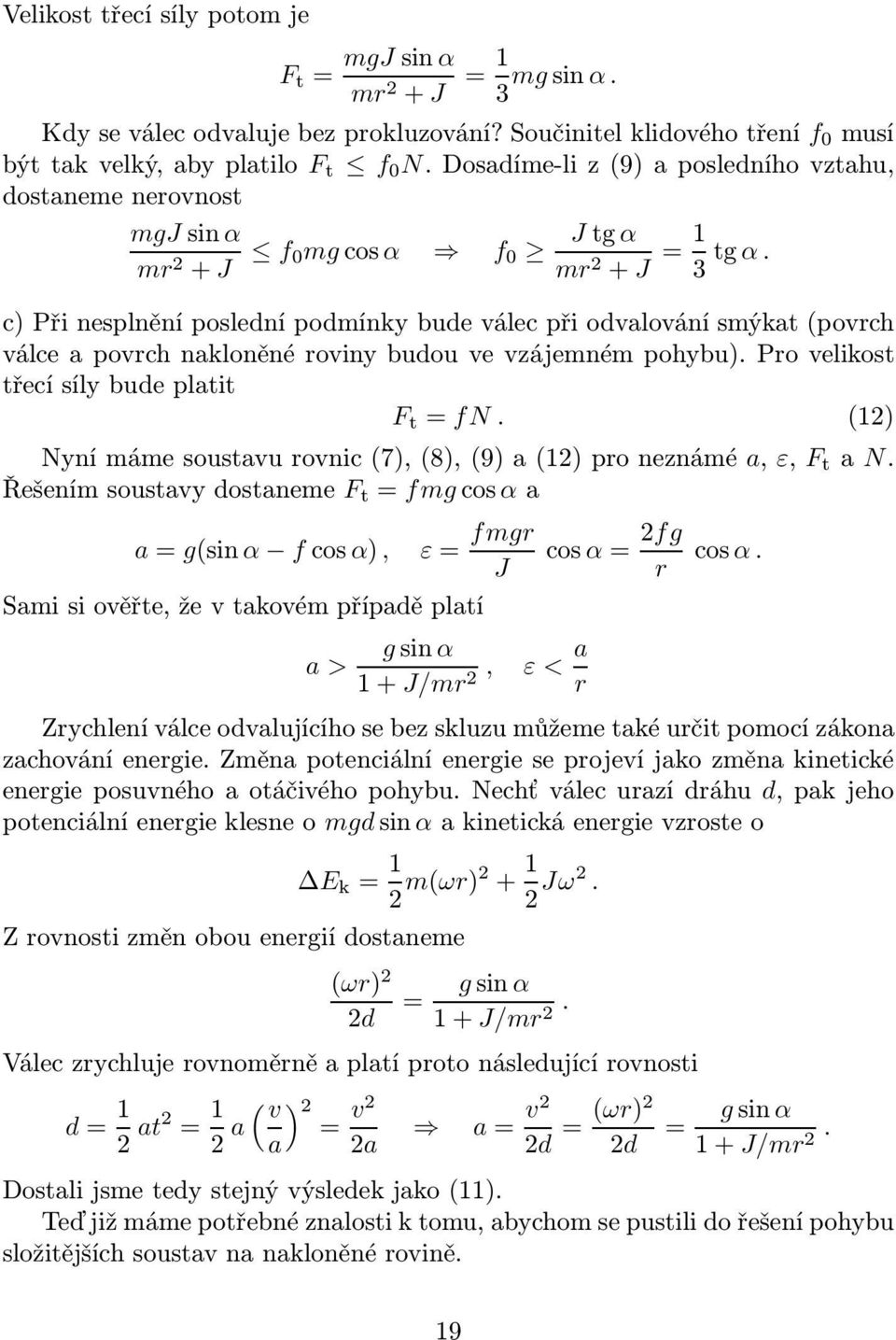 3 c) Při nesplnění poslední podmínky bude válec při odvalování smýkat(povrch válce a povrch nakloněné roviny budou ve vzájemném pohybu). Pro velikost třecí síly bude platit F t = fn.