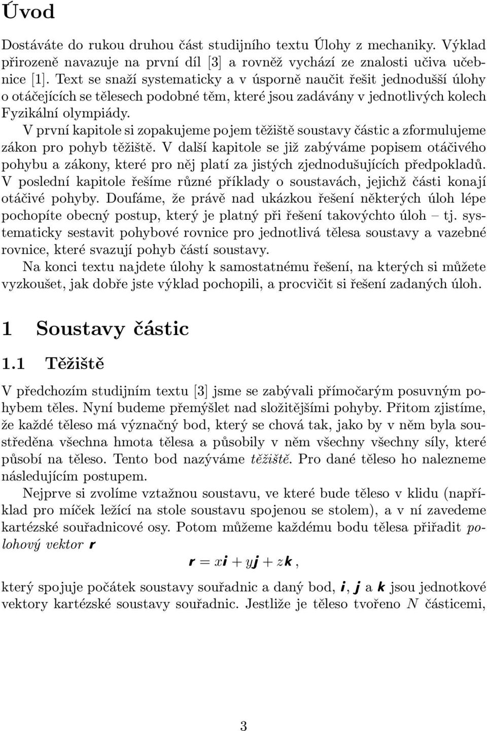 V první kapitole si zopakujeme pojem těžiště soustavy částic a zformulujeme zákon pro pohyb těžiště.