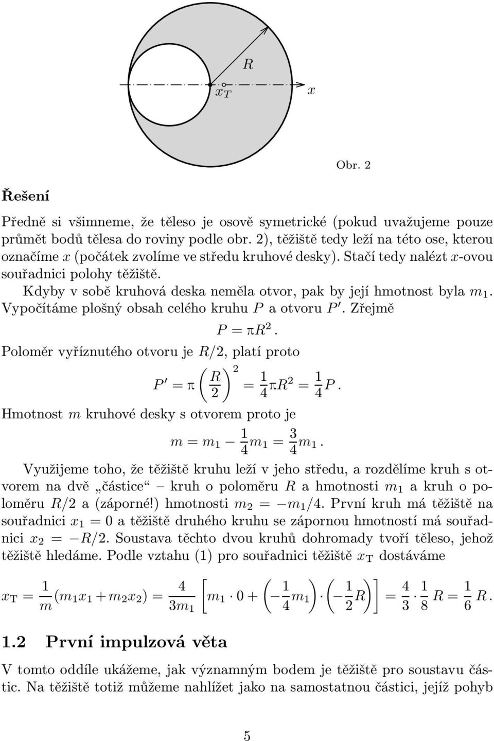 Vypočítámeplošnýobsahceléhokruhu Paotvoru P.Zřejmě P= pr 2. Poloměr vyříznutého otvoru je R/2, platí proto ( ) 2 P R = p = 1 2 4 pr2 = 1 4 P.