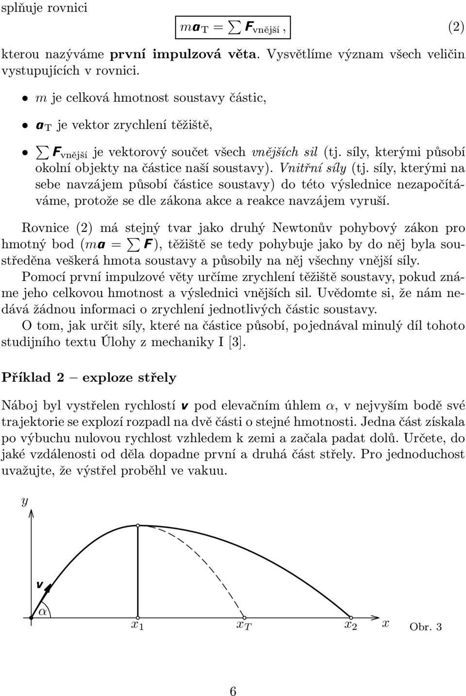 síly, kterými na sebe navzájem působí částice soustavy) do této výslednice nezapočítáváme, protože se dle zákona akce a reakce navzájem vyruší.