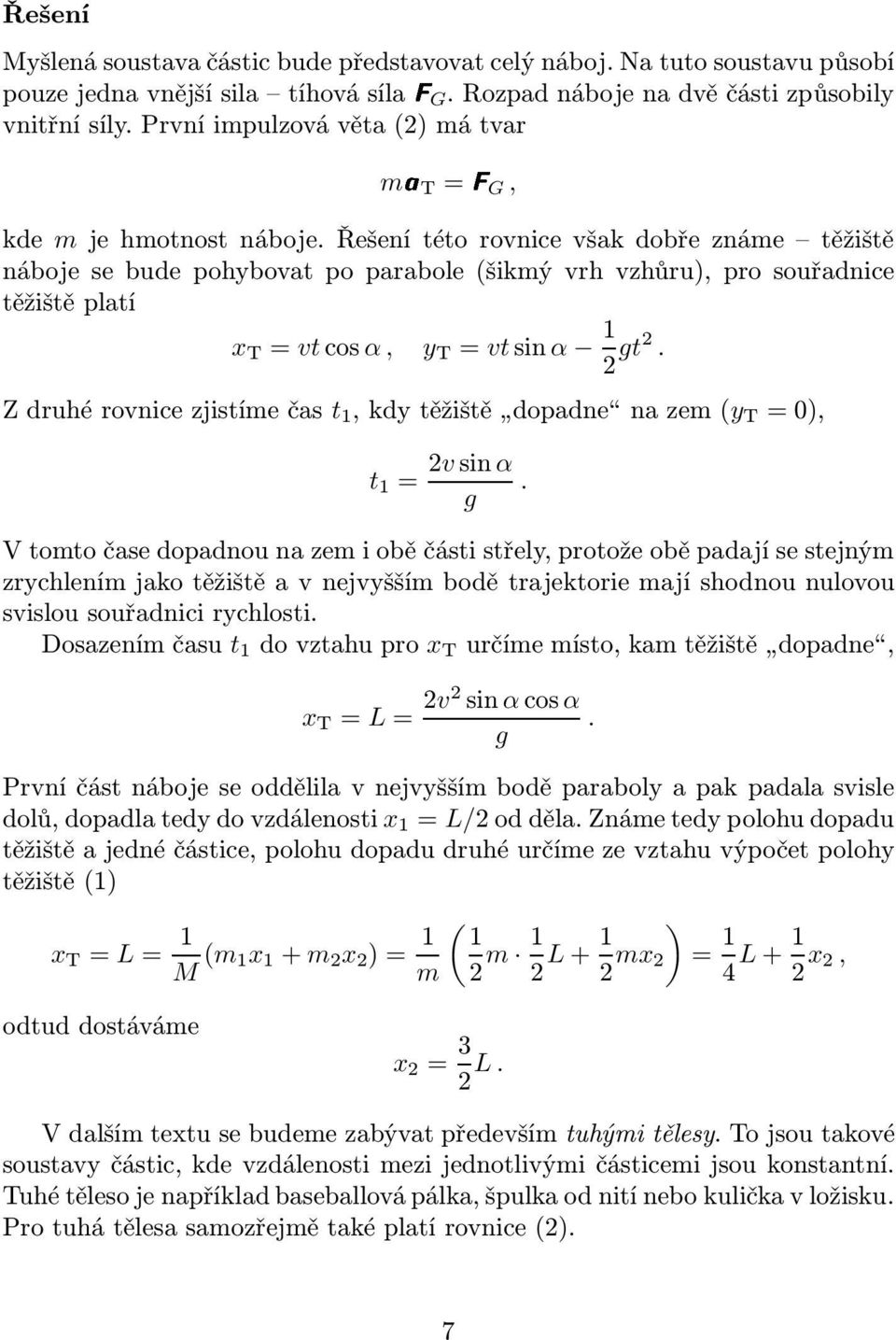 řešenítétorovnicevšakdobřeznáme těžiště náboje se bude pohybovat po parabole(šikmý vrh vzhůru), pro souřadnice těžiště platí x T = vtcosα, y T = vtsinα 1 2 gt2.