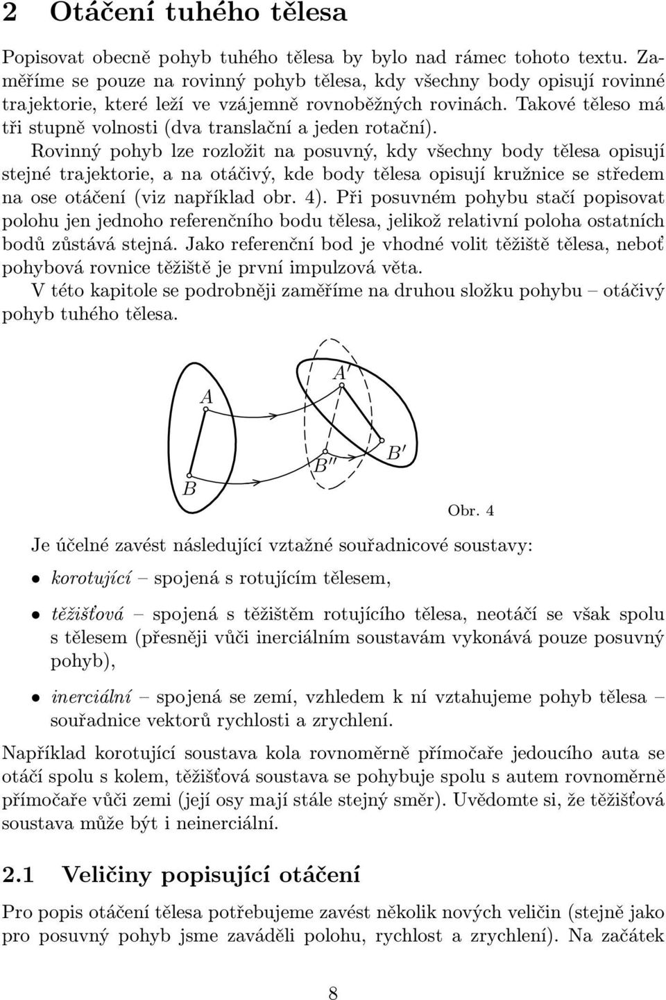 Takové těleso má tři stupně volnosti(dva translační a jeden rotační).