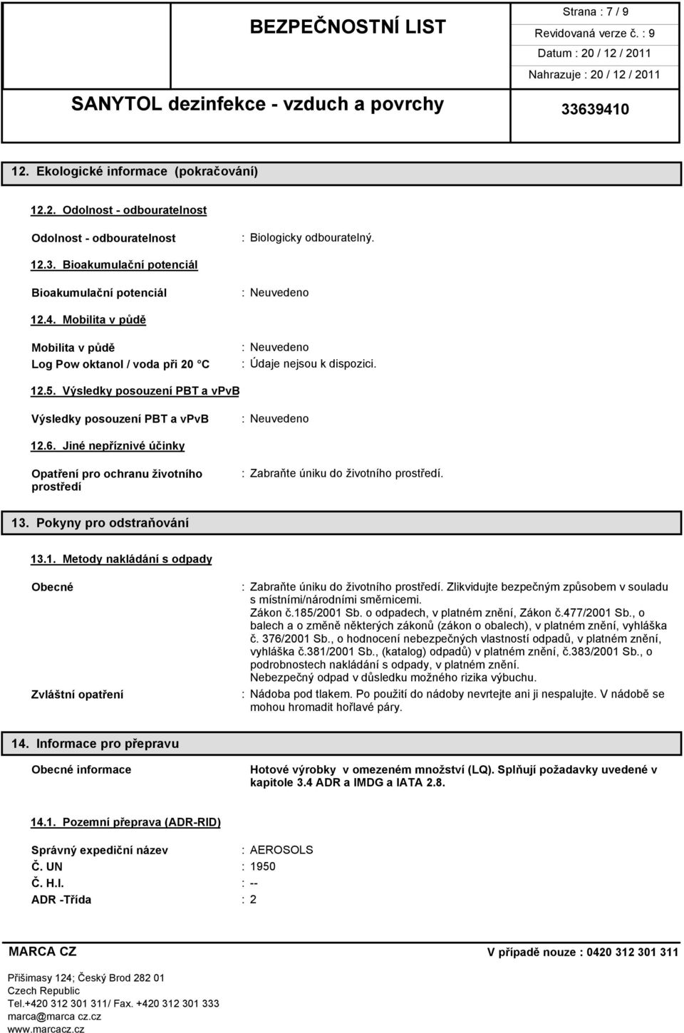 Jiné nepříznivé účinky Opatření pro ochranu životního prostředí : Zabraňte úniku do životního prostředí. 13. Pokyny pro odstraňování 13.1. Metody nakládání s odpady Obecné Zvláštní opatření : Zabraňte úniku do životního prostředí.