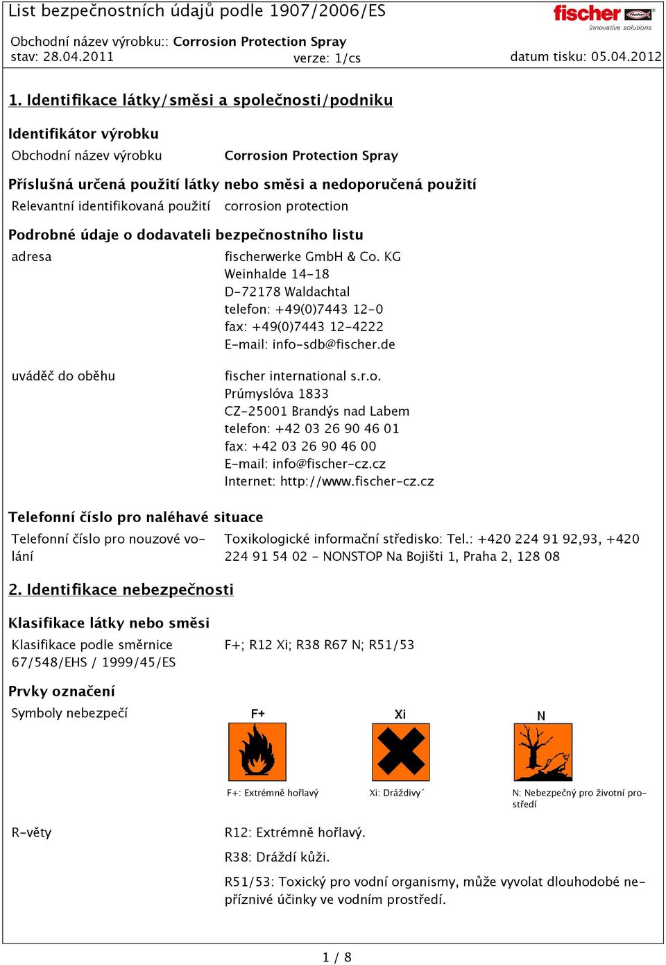 KG Weinhalde 14-18 D-72178 Waldachtal telefon: +49(0)7443 12-0 fax: +49(0)7443 12-4222 E-mail: info-sdb@fischer.de uváděč do oběhu fischer international s.r.o. Prúmyslóva 1833 CZ-25001 Brandýs nad Labem telefon: +42 03 26 90 46 01 fax: +42 03 26 90 46 00 E-mail: info@fischer-cz.