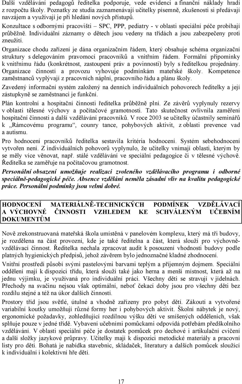 Konzultace s odbornými pracovišti SPC, PPP, pediatry - v oblasti speciální péče probíhají průběžně. Individuální záznamy o dětech jsou vedeny na třídách a jsou zabezpečeny proti zneužití.