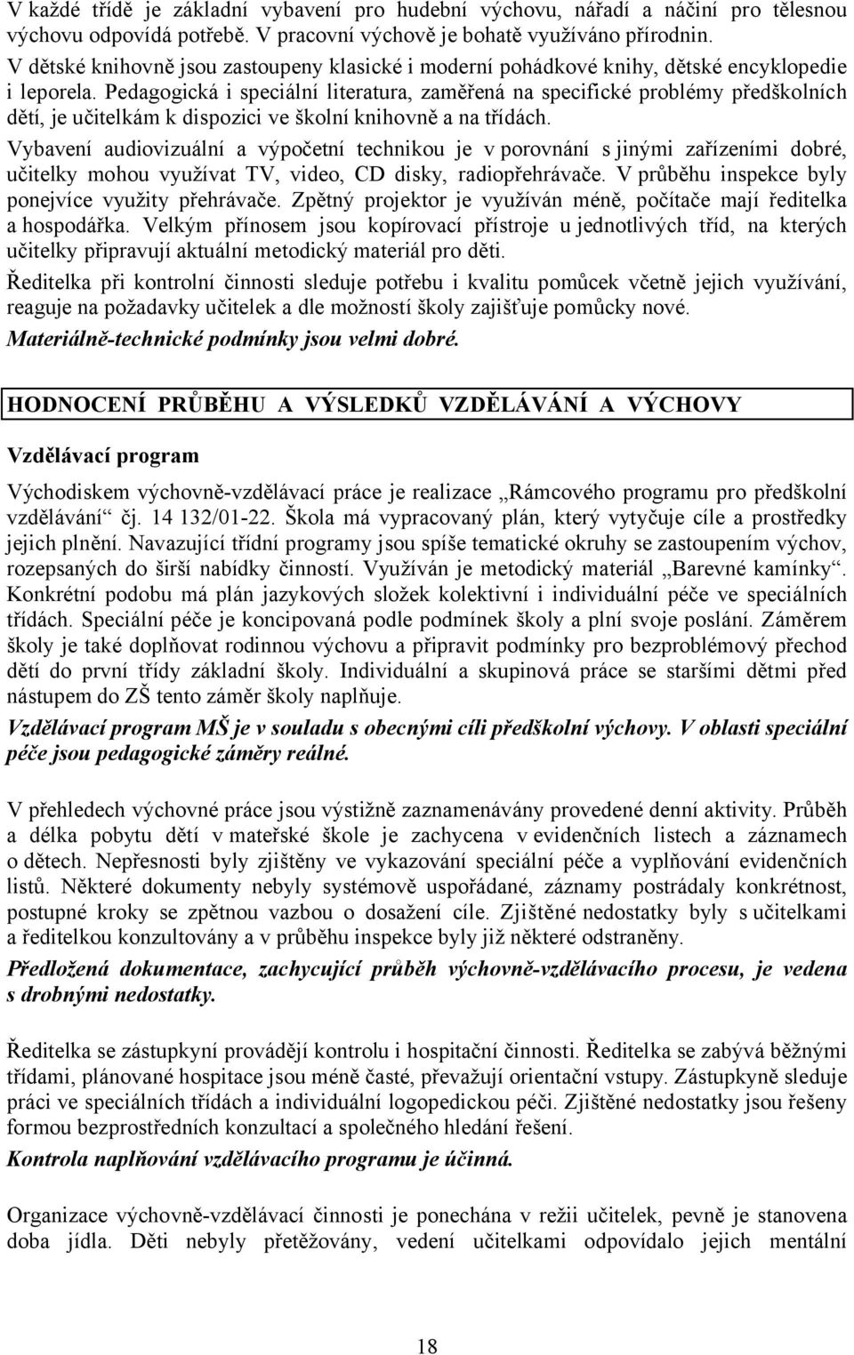 Pedagogická i speciální literatura, zaměřená na specifické problémy předškolních dětí, je učitelkám k dispozici ve školní knihovně a na třídách.